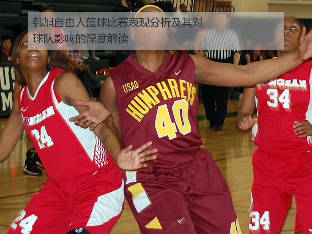 韩旭自由人篮球比赛表现分析及其对球队影响的深度解读